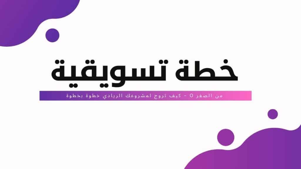 1 خطة تسويقية من الصفر 0 - كيف تروج لمشروعك الريادي خطوة بخطوة - خطانا للتسويق الإلكتروني