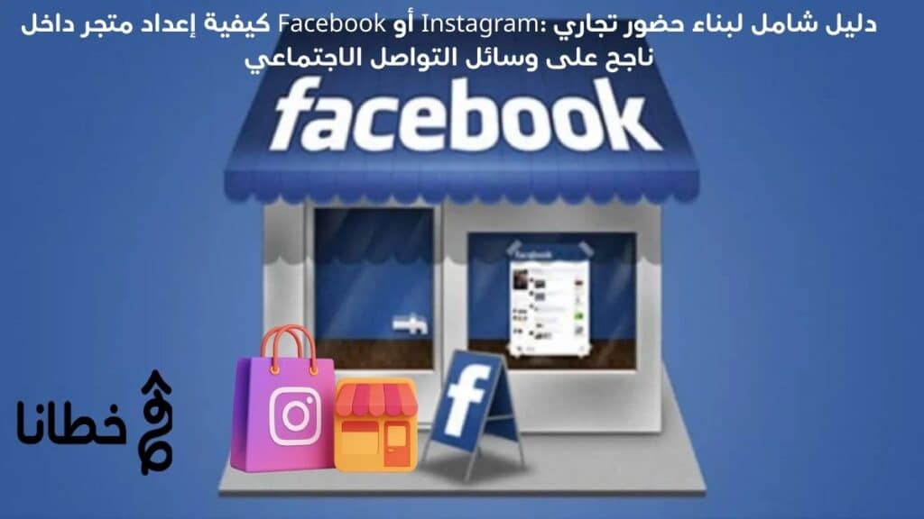 كيفية إعداد متجر داخل Facebook أو Instagram: دليل شامل لبناء حضور تجاري ناجح على وسائل التواصل الاجتماعي