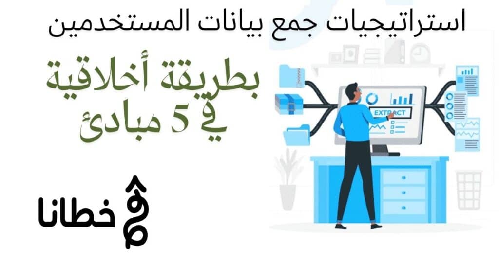 استراتيجيات جمع بيانات المستخدمين بطريقة أخلاقية في 5 مبادئ